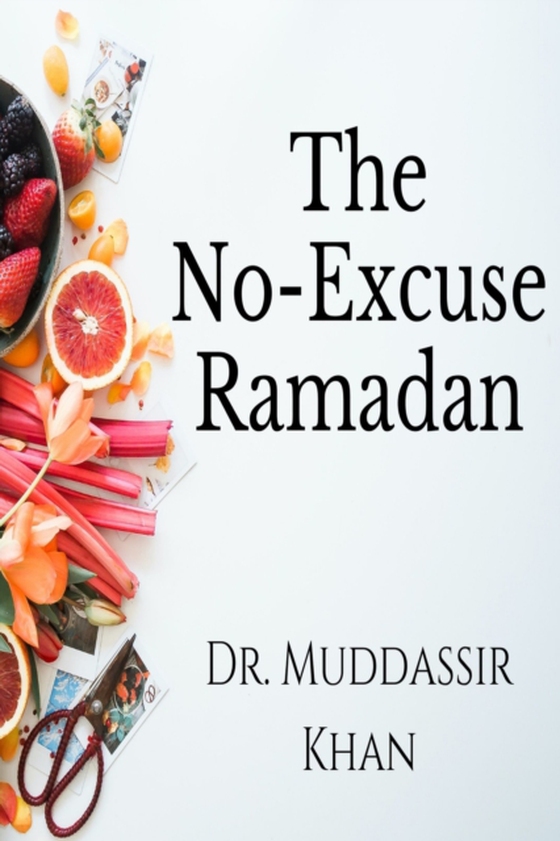 No-Excuse Ramadan: Make Your Ramadan Error-Free (e-bog) af Khan, Dr. Muddassir