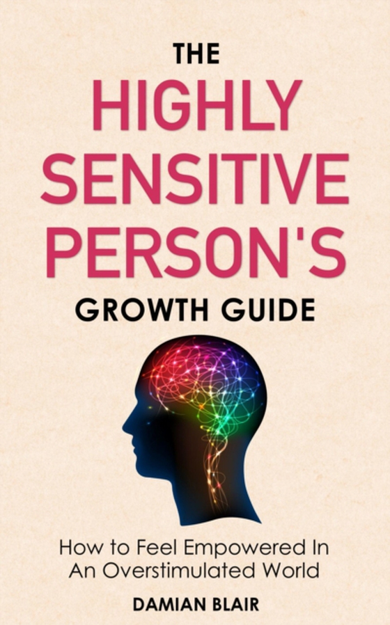 Highly Sensitive Person's Growth Guide: How to Feel Empowered in an Overstimulated World