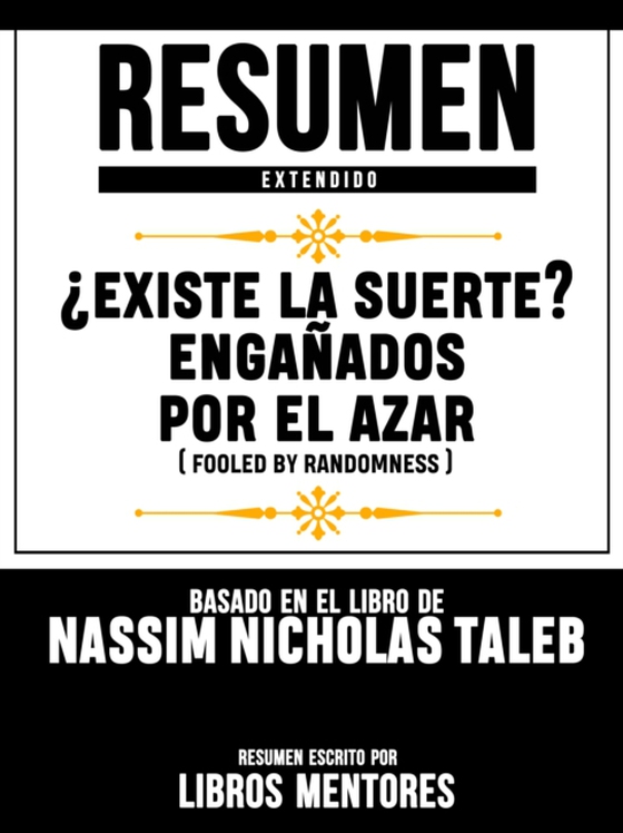 Resumen Extendido: Existe La Suerte? Enganados Por El Azar (Fooled By Randomness) - Basado En El Libro De Nassim Nicholas Taleb