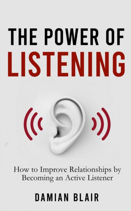 Power of Listening: How to Improve Relationships by Becoming an Active Listener