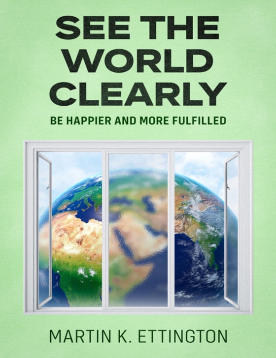 See the World Clearly: Be Happier and More Fulfilled (e-bog) af Ettington, Martin