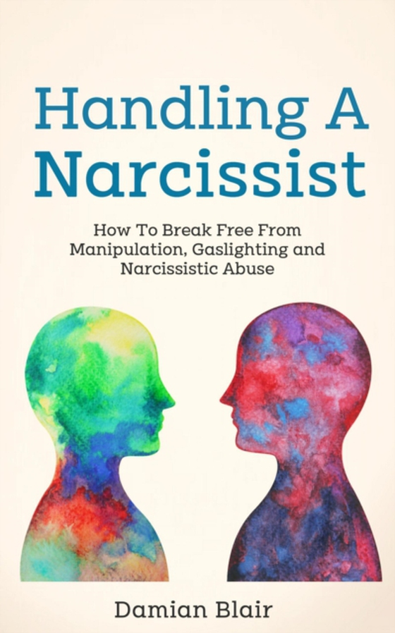 Handling a Narcissist: How to Break Free from Manipulation, Gaslighting and Narcissistic Abuse (e-bog) af Blair, Damian