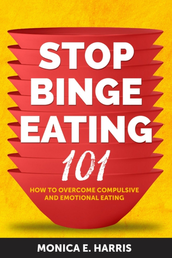 Stop Binge Eating 101: How to Overcome Compulsive and Emotional Eating (e-bog) af Harris, Monica