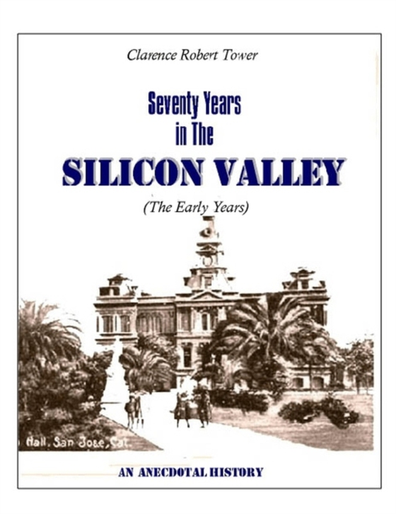 Seventy Years in the Silicon Valley: An Anecdotal History (e-bog) af Tower, Clarence Robert