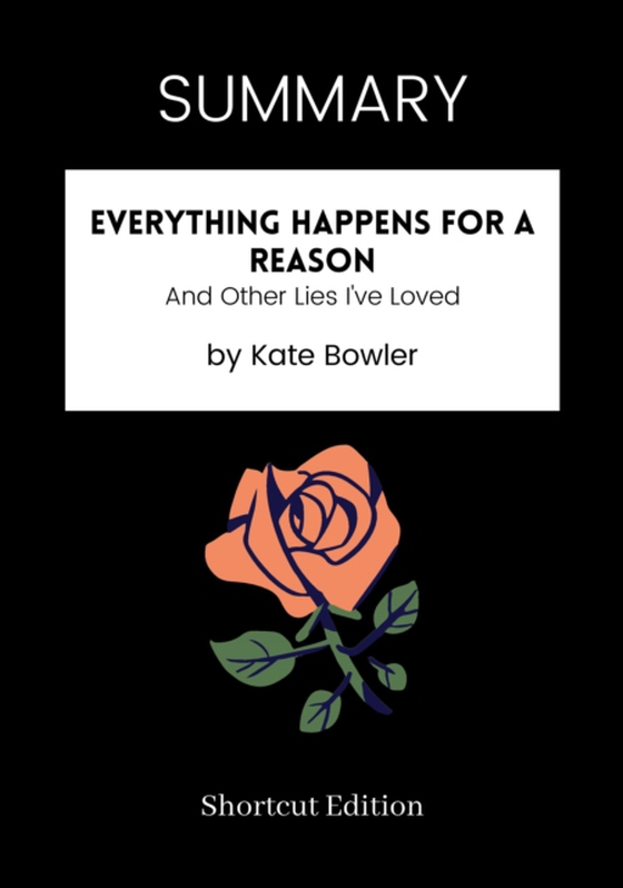 SUMMARY: Everything Happens For A Reason: And Other Lies I've Loved By Kate Bowler