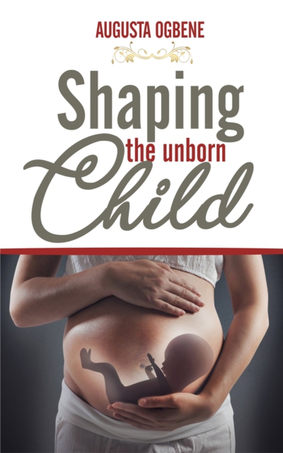 Shaping the Unborn Child (e-bog) af Ogbene, Dr. Augusta