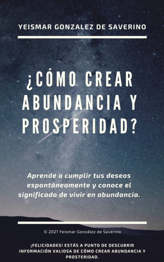  Como Crear Abundancia Y Prosperidad? Aprende a Cumplir Tus Deseos Espontaneamente Y Conoce El Significado De Vivir En Abundancia. (e-bog) af Saverino, Yeismar Gonzalez de