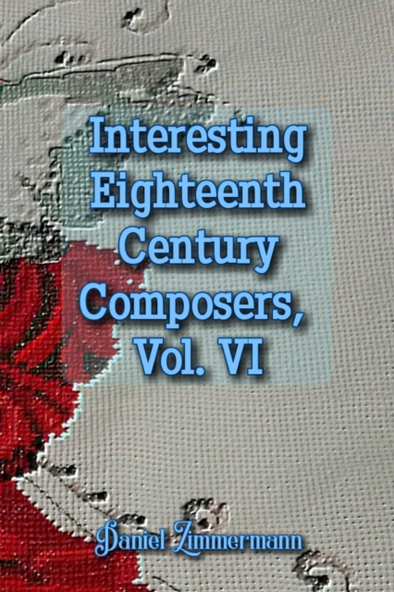 Interesting Eighteenth Century Composers, Vol. VI (e-bog) af Zimmermann, Daniel