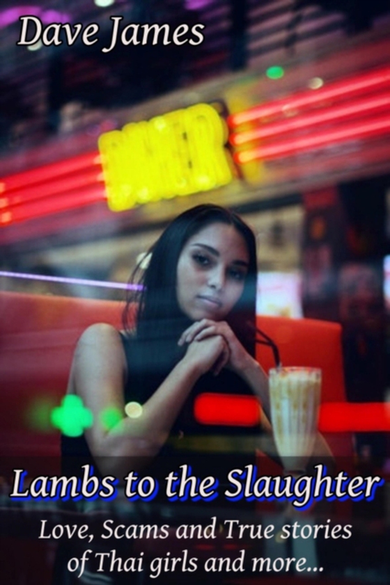 Lambs to the Slaughter: Love, Scams and True Stories of Thai Girls and More (e-bog) af James, Dave