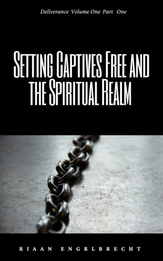 Deliverance Volume 1: Setting Captives Free and the Spiritual Realm Part One (e-bog) af Engelbrecht, Riaan