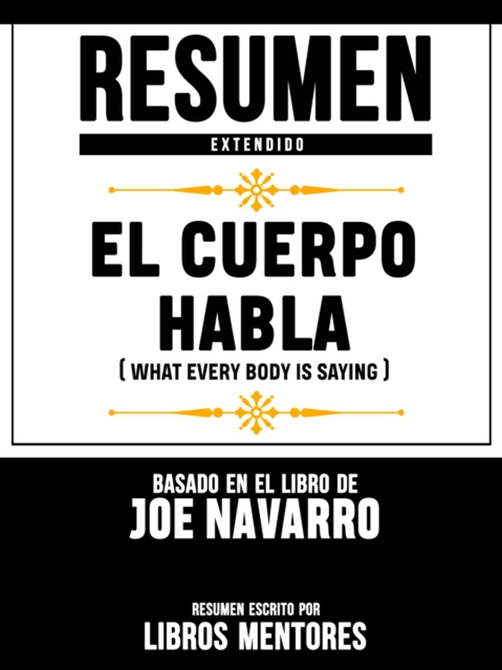 Resumen Extendido: El Cuerpo Habla (What Every Body Is Saying) - Basado En El Libro De Joe Navarro