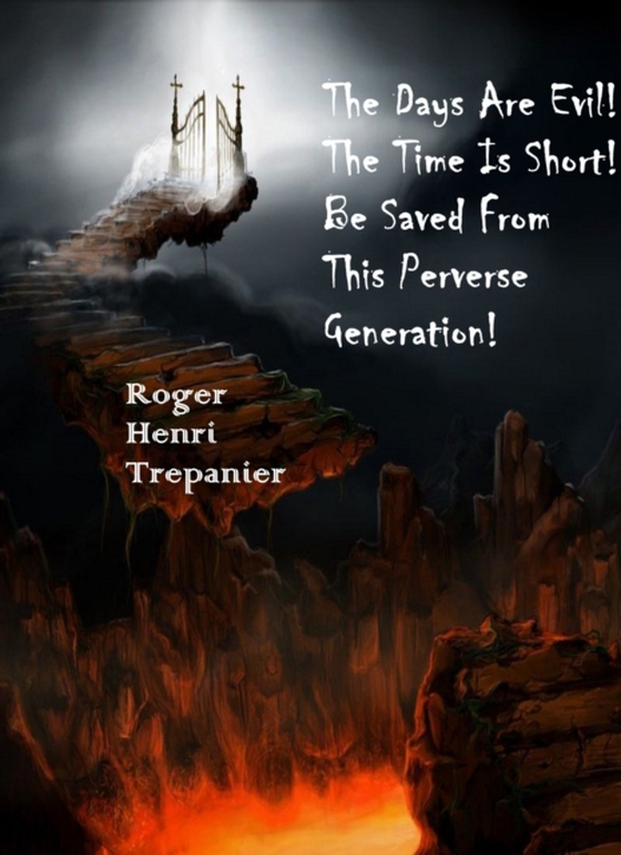 Days Are Evil! The Time Is Short! Be Saved From This Perverse Generation!