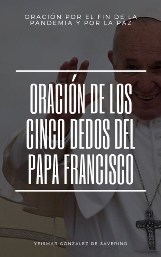 Oracion De Los Cinco Dedos Del Papa Francisco (e-bog) af Saverino, Yeismar Gonzalez de