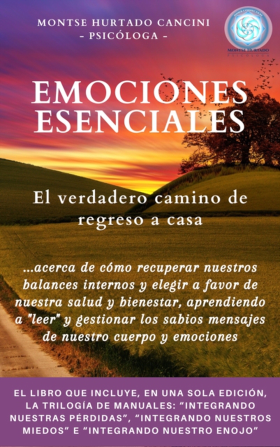 Emociones Esenciales: El Verdadero Camino De Regreso a Casa - Acerca De Como Recuperar Nuestros Equilibrios Internos Y Elegir a Favor De Nuestra Salud Y Bienestar, Aprendiendo a &quote;Leer&quote; Y Gestionar Los Mensajes De Nuestro Cuerpo Y Emocione