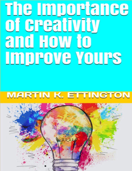 Importance of Creativity and How to Improve Yours (e-bog) af Ettington, Martin