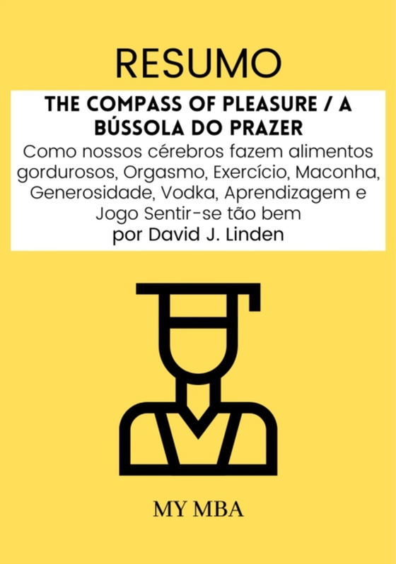 Resumo: The Compass of Pleasure / a Bussola Do Prazer : Como Nossos Cerebros Fazem Alimentos Gordurosos, Orgasmo, Exercicio, Maconha, Generosidade, Vodka, Aprendizagem E Jogo Sentir-Se Tao Bem Por David J. Linden