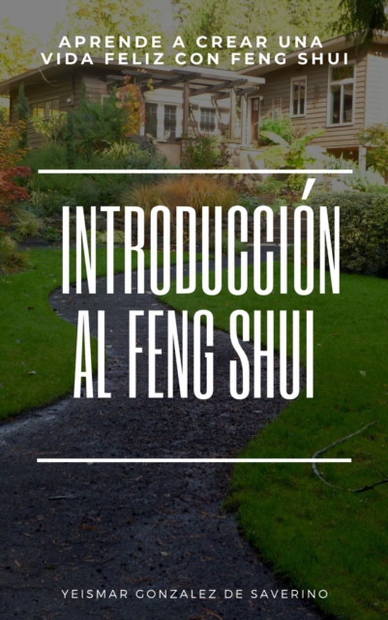 Introduccion Al Feng Shui (Aprende a Crear Una Vida Feliz Con Feng Shui) (e-bog) af Saverino, Yeismar Gonzalez de