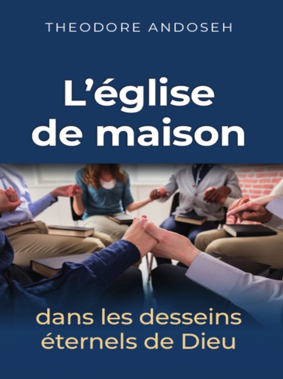 L'Eglise de maison dans les desseins eternels de Dieu