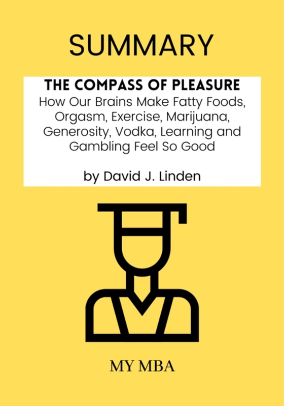 Summary: The Compass of Pleasure : How Our Brains Make Fatty Foods, Orgasm, Exercise, Marijuana, Generosity, Vodka, Learning and Gambling Feel so Good by David J. Linden