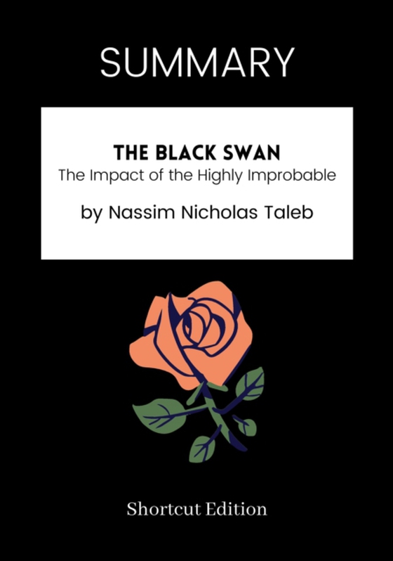 SUMMARY: The Black Swan: The Impact Of The Highly Improbable By Nassim Nicholas Taleb
