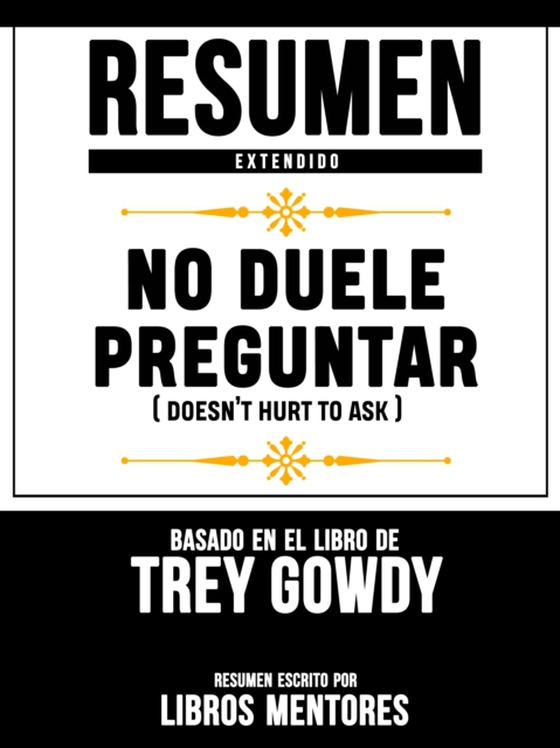 Resumen Extendido: No Duele Preguntar (Doesnt Hurt To Ask) - Basado En El Libro De Trey Gowdy
