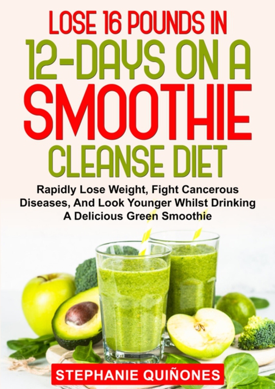 Lose 16 Pounds In 12-Days On A Smoothie Cleanse Diet: Rapidly Lose Weight, Fight Cancerous Diseases, And Look Younger Whilst Drinking A Delicious Green Smoothie (e-bog) af Quinones, Stephanie