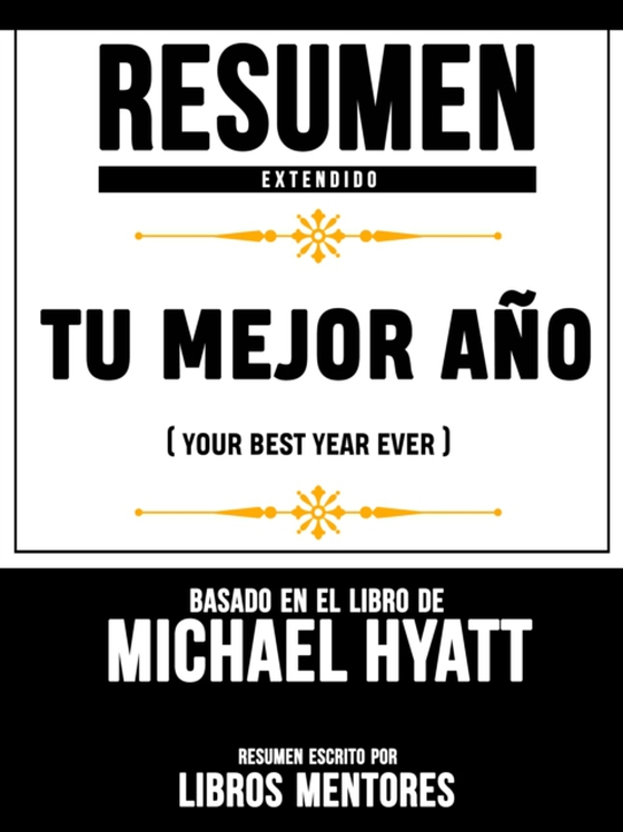 Resumen Extendido: Tu Mejor Ano (Your Best Year Ever) - Basado En El Libro De Michael Hyatt