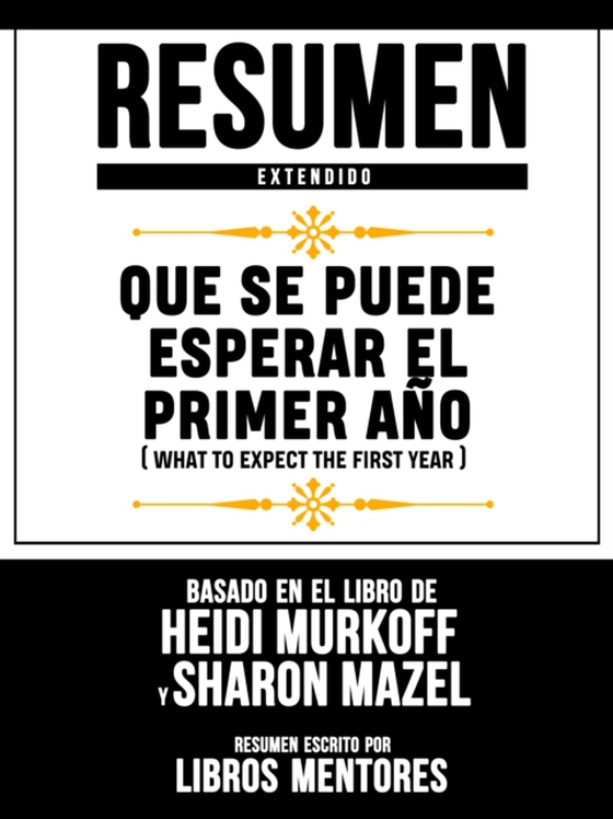 Resumen Extendido: Que Se Puede Esperar El Primer Ano (What To Expect The First Year) - Basado En El Libro De Heidi Murkoff Y Sharon Mazel