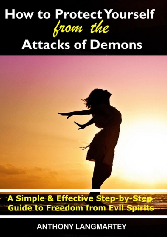 How to Protect Yourself from the Attacks of Demons: A Simple and Effective Step-by-Step Guide to Freedom from Evil Spirits (e-bog) af Langmartey, Anthony