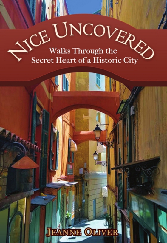 Nice Uncovered: Walks Through the Secret Heart of a Historic City (e-bog) af Oliver, Jeanne