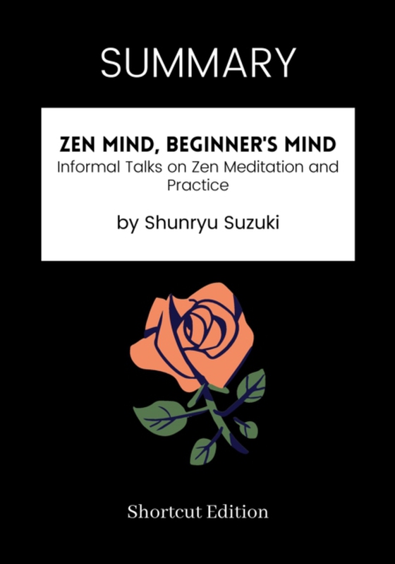SUMMARY: Zen Mind, Beginner's Mind: Informal Talks On Zen Meditation And Practice By Shunryu Suzuki
