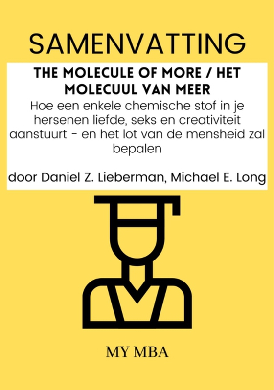 Samenvatting: The Molecule of More / Het Molecuul Van Meer : Hoe Een Enkele Chemische Stof in Je Hersenen Liefde, Seks En Creativiteit Aanstuurt - En Het Lot Van De Mensheid Zal Bepalen Door Daniel Z. Lieberman, Michael E. Long