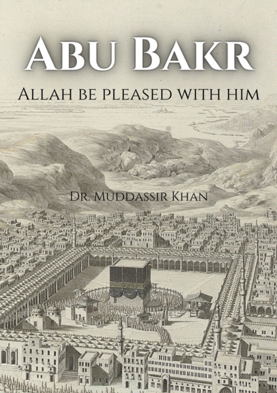 Abu Bakr Allah Be Pleased with Him (e-bog) af Khan, Dr. Muddassir