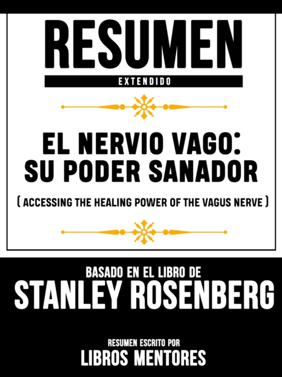 Resumen Extendido: El Nervio Vago: Su Poder Sanador (Accessing The Healing Power Of The Vagus Nerve) - Basado En El Libro De Stanley Rosenberg