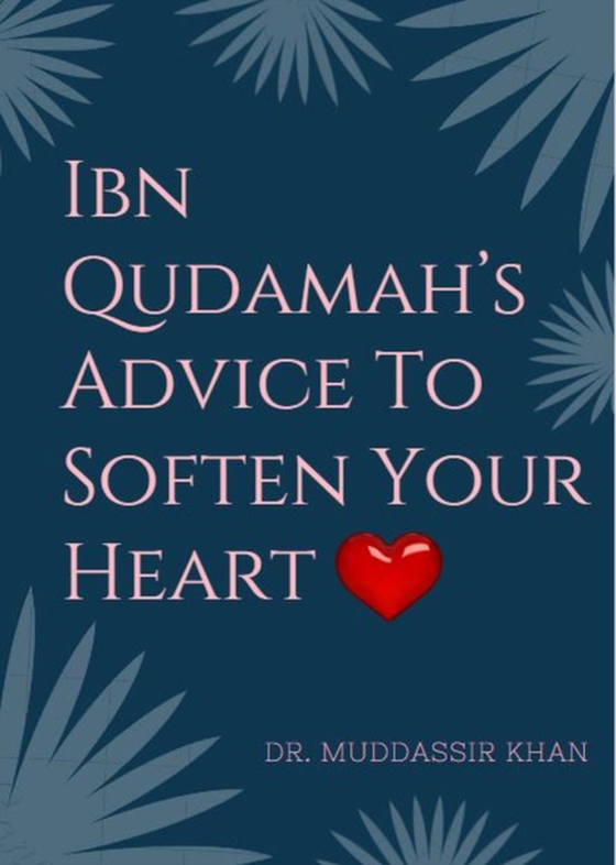 Ibn Qudamah's Advice To Soften Your Heart (e-bog) af Khan, Dr. Muddassir