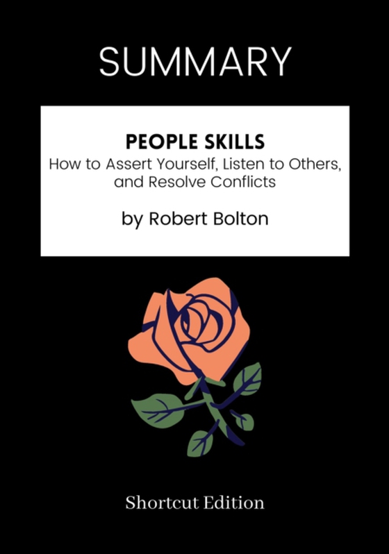 SUMMARY: People Skills: How To Assert Yourself, Listen To Others, And Resolve Conflicts By Robert Bolton