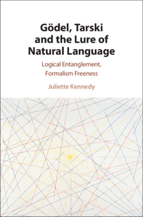 Godel, Tarski and the Lure of Natural Language (e-bog) af Kennedy, Juliette