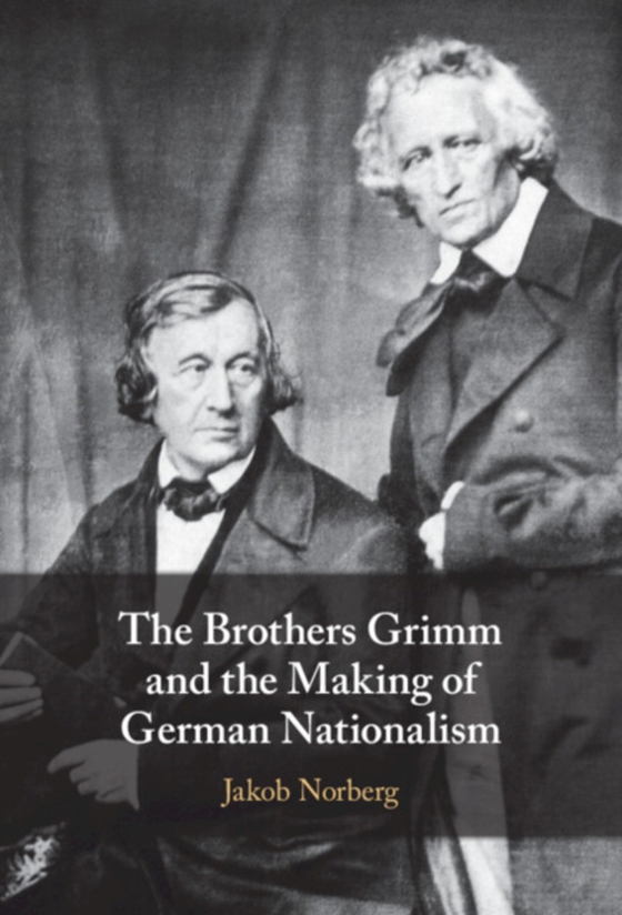 Brothers Grimm and the Making of German Nationalism (e-bog) af Norberg, Jakob