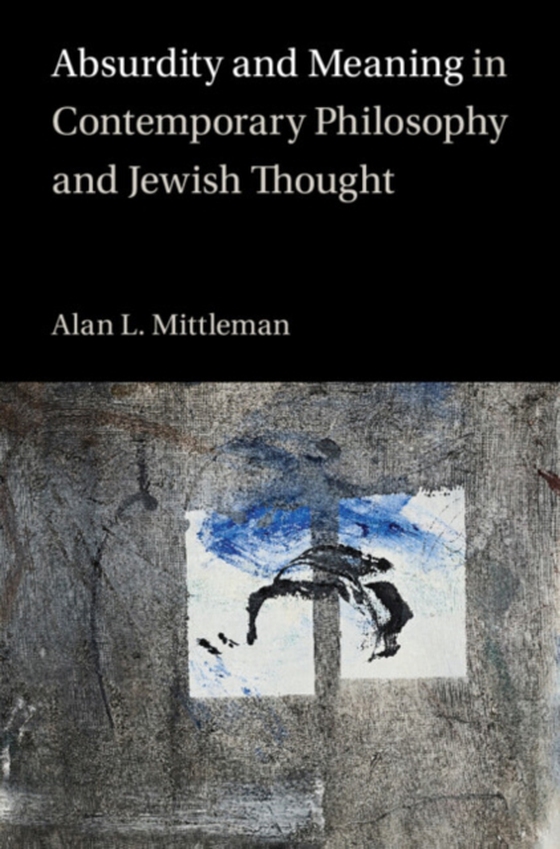 Absurdity and Meaning in Contemporary Philosophy and Jewish Thought (e-bog) af Mittleman, Alan L.