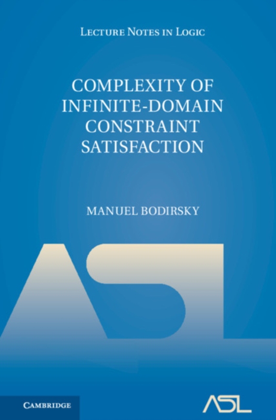 Complexity of Infinite-Domain Constraint Satisfaction (e-bog) af Bodirsky, Manuel