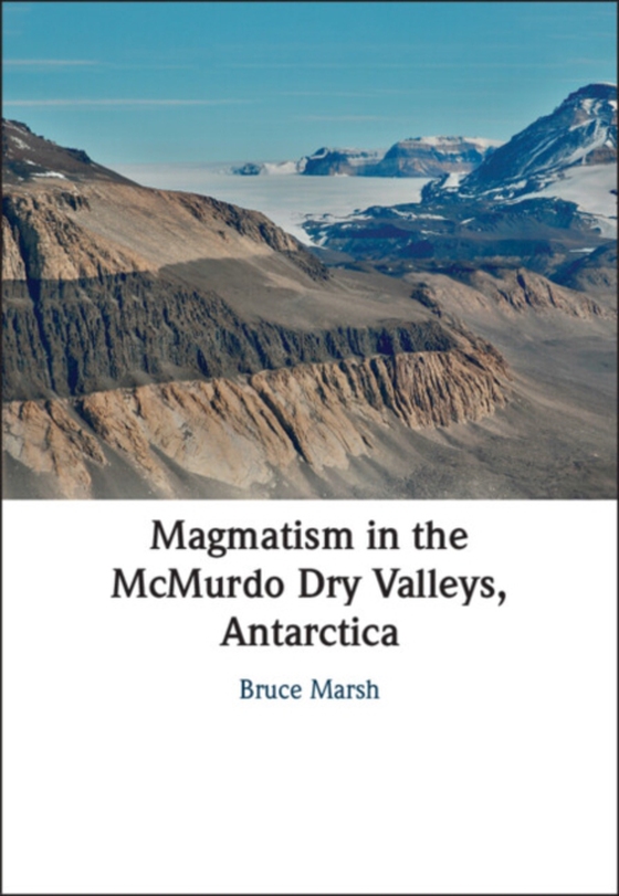 Magmatism in the McMurdo Dry Valleys, Antarctica (e-bog) af Marsh, Bruce