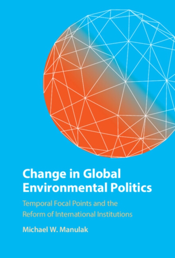 Change in Global Environmental Politics (e-bog) af Manulak, Michael W.