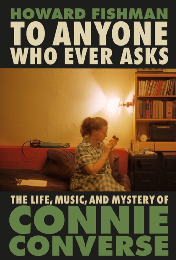 To Anyone Who Ever Asks: The Life, Music, and Mystery of Connie Converse (e-bog) af Fishman, Howard