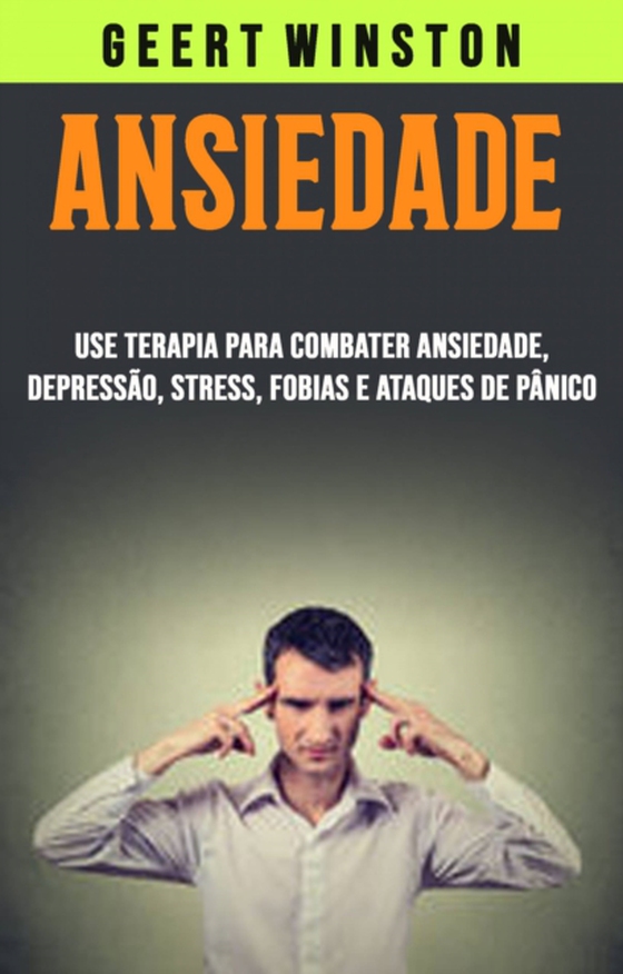 Ansiedade: Use Terapia Para Combater Ansiedade, Depressão, Stress, Fobias E Ataques De Pânico