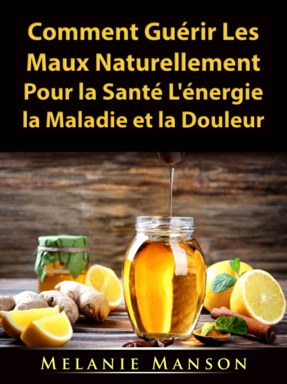 Comment Guérir Les Maux Naturellement Pour la Santé, L'énergie, la Maladie et la Douleur (e-bog) af Entertainment, Hiddenstuff