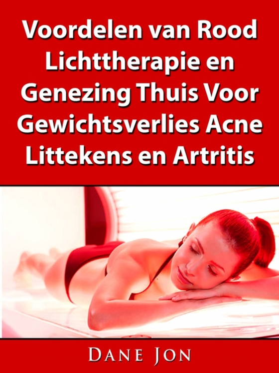 Voordelen van Rood Lichttherapie en Genezing Thuis Voor Gewichtsverlies, Acne, Littekens en Artritis (e-bog) af Jon, Dane