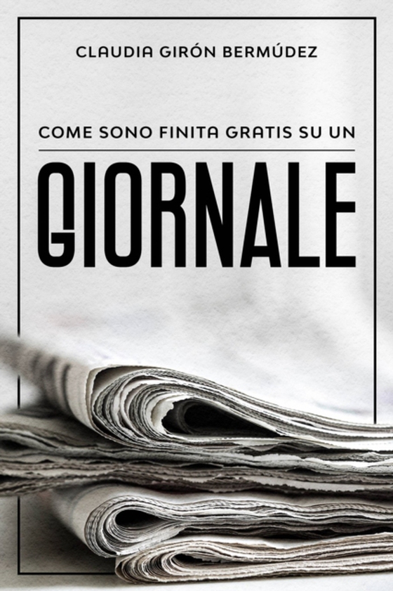 Come sono finita gratis su un giornale (e-bog) af Bermudez, Claudia Giron