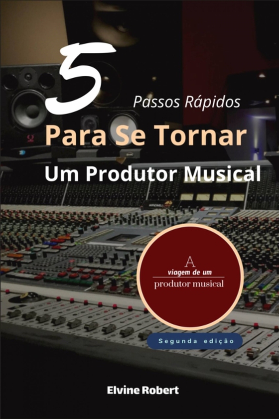 5 Passos Rápidos Para Se Tornar Um Produtor Musical (e-bog) af Robert, Elvine