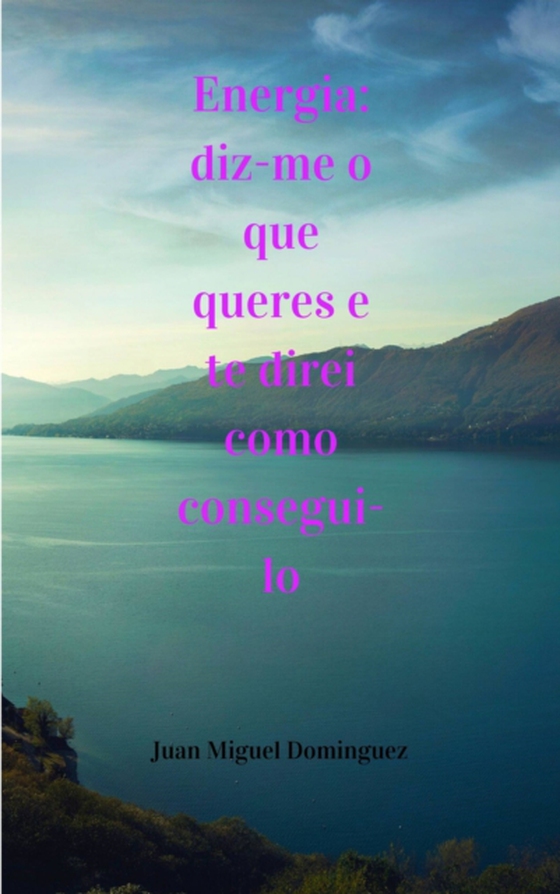 Energia: diz-me o que queres e te direi como consegui-lo (e-bog) af Dominguez, Juan Miguel
