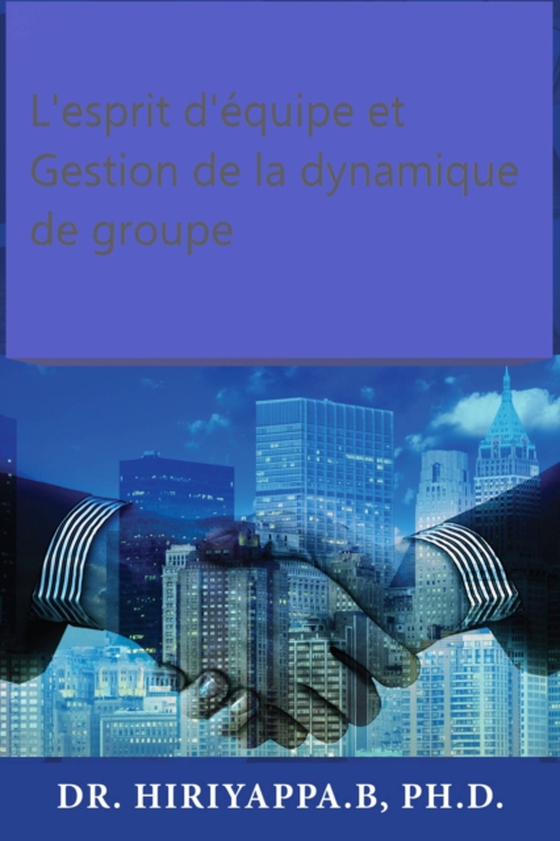 L'esprit d'équipe et Gestion de la dynamique de groupe (e-bog) af .B, Hiriyappa